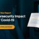 New Report Explains Covid 19's Impact On Cyber Security