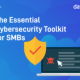 The Essential Cyber Security Toolkit For Smbs