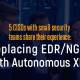 Replacing Edr/ngav With Autonomous Xdr Makes A Big Difference For