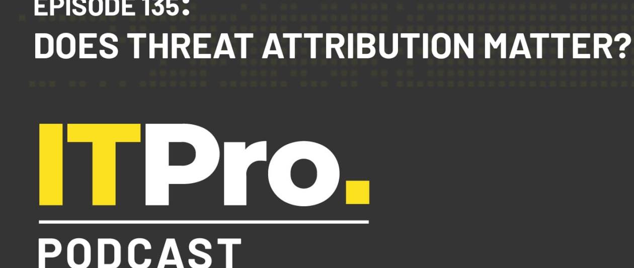the it pro podcast: does threat attribution matter?