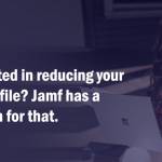 interested in reducing your risk profile? jamf has a solution