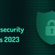 top 10 cybersecurity trends for 2023: from zero trust to
