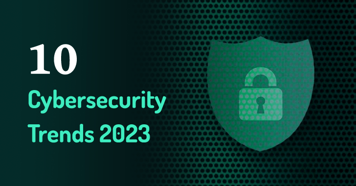 top 10 cybersecurity trends for 2023: from zero trust to