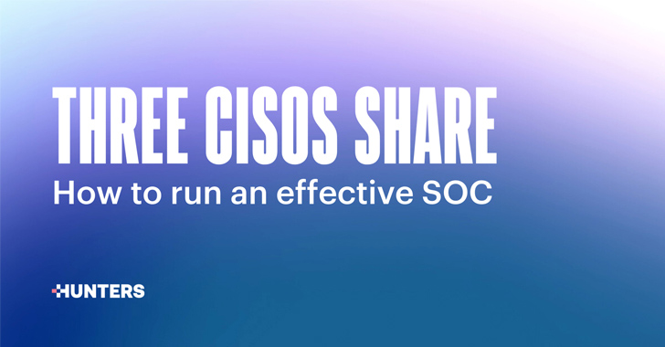 three cisos share how to run an effective soc