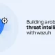 building a robust threat intelligence with wazuh